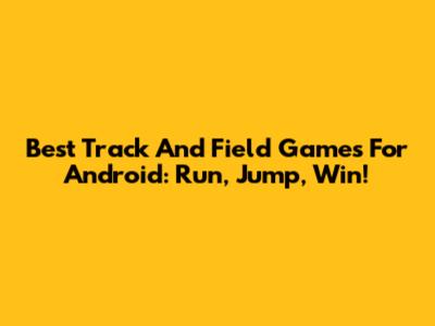 Best Track And Field Games For Android: Run, Jump, Win!