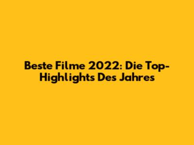 Beste Filme 2022: Die Top-Highlights Des Jahres