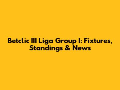 Betclic III Liga Group I: Fixtures, Standings & News