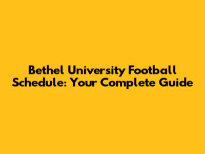 Bethel University Football Schedule: Your Complete Guide