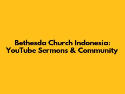 Bethesda Church Indonesia: YouTube Sermons & Community