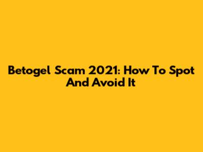 Betogel Scam 2021: How To Spot And Avoid It
