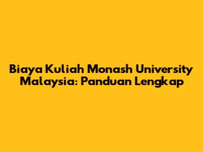 Biaya Kuliah Monash University Malaysia: Panduan Lengkap