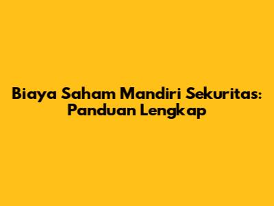 Biaya Saham Mandiri Sekuritas: Panduan Lengkap