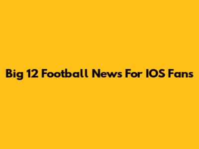 Big 12 Football News For IOS Fans