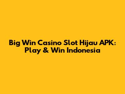 Big Win Casino Slot Hijau APK: Play & Win Indonesia