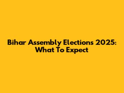 Bihar Assembly Elections 2025: What To Expect