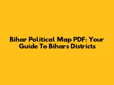 Bihar Political Map PDF: Your Guide To Bihar's Districts