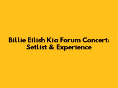 Billie Eilish Kia Forum Concert: Setlist & Experience
