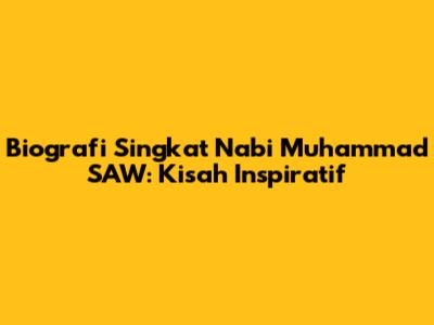 Biografi Singkat Nabi Muhammad SAW: Kisah Inspiratif
