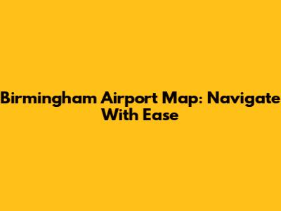 Birmingham Airport Map: Navigate With Ease