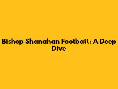 Bishop Shanahan Football: A Deep Dive