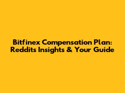 Bitfinex Compensation Plan: Reddit's Insights & Your Guide