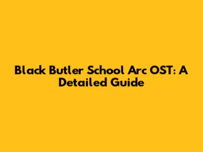 Black Butler School Arc OST: A Detailed Guide