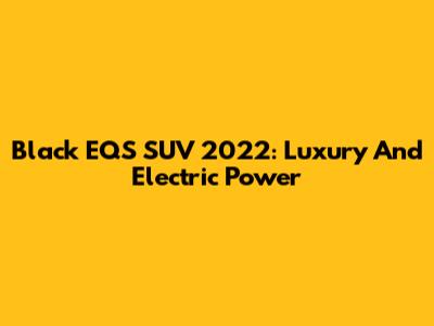 Black EQS SUV 2022: Luxury And Electric Power