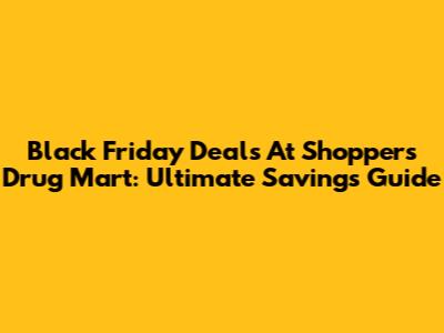 Black Friday Deals At Shoppers Drug Mart: Ultimate Savings Guide