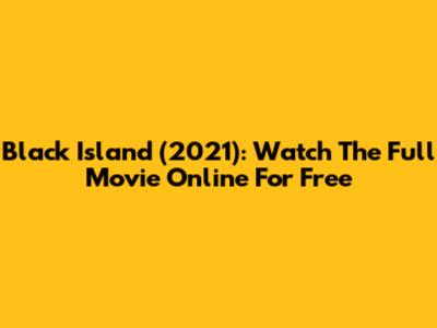 Black Island (2021): Watch The Full Movie Online For Free