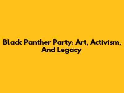 Black Panther Party: Art, Activism, And Legacy