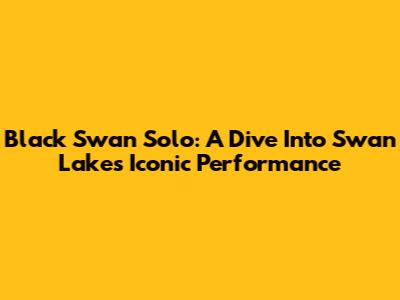 Black Swan Solo: A Dive Into Swan Lake's Iconic Performance