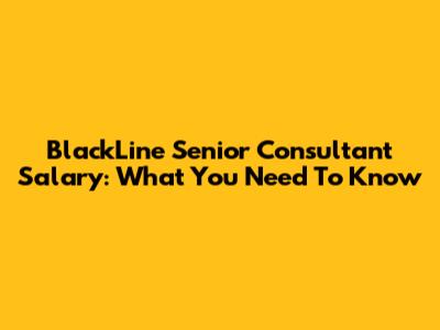 BlackLine Senior Consultant Salary: What You Need To Know