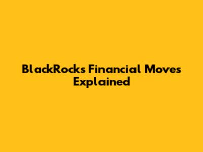 BlackRock's Financial Moves Explained