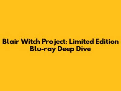 Blair Witch Project: Limited Edition Blu-ray Deep Dive
