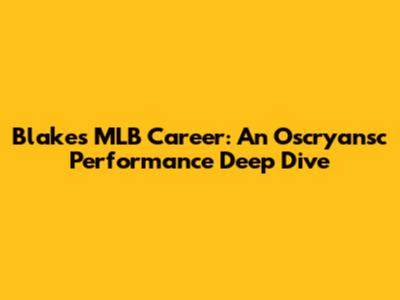 Blake's MLB Career: An Oscryansc Performance Deep Dive