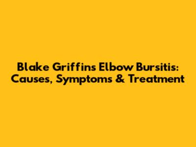Blake Griffin's Elbow Bursitis: Causes, Symptoms & Treatment