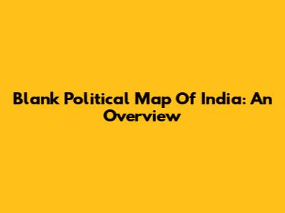 Blank Political Map Of India: An Overview