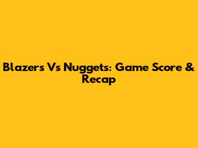 Blazers Vs Nuggets: Game Score & Recap