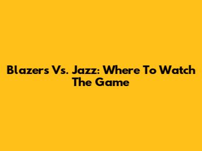 Blazers Vs. Jazz: Where To Watch The Game