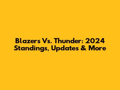Blazers Vs. Thunder: 2024 Standings, Updates & More