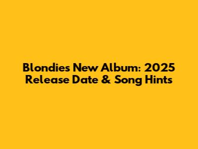 Blondie's New Album: 2025 Release Date & Song Hints