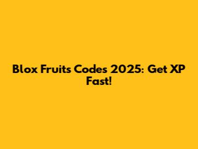 Blox Fruits Codes 2025: Get XP Fast!