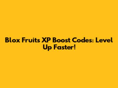 Blox Fruits XP Boost Codes: Level Up Faster!