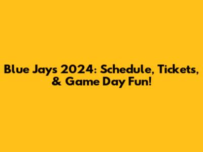 Blue Jays 2024: Schedule, Tickets, & Game Day Fun!