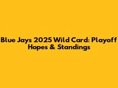 Blue Jays 2025 Wild Card: Playoff Hopes & Standings