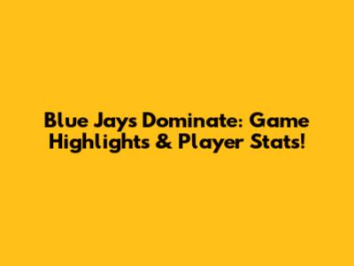 Blue Jays Dominate: Game Highlights & Player Stats!