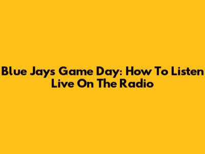 Blue Jays Game Day: How To Listen Live On The Radio