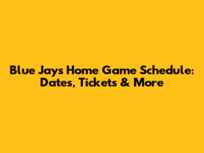 Blue Jays Home Game Schedule: Dates, Tickets & More