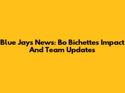 Blue Jays News: Bo Bichette's Impact And Team Updates