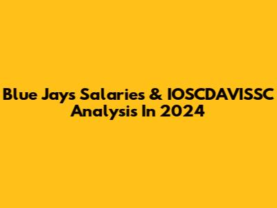 Blue Jays Salaries & IOSCDAVISSC Analysis In 2024