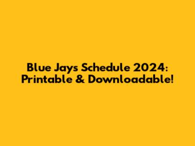 Blue Jays Schedule 2024: Printable & Downloadable!