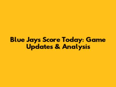 Blue Jays Score Today: Game Updates & Analysis