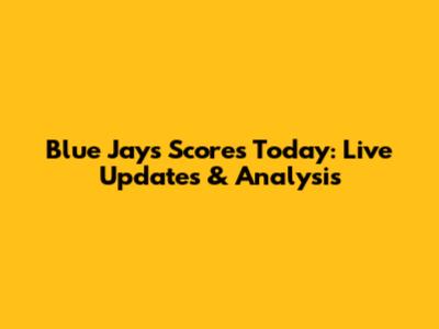 Blue Jays Scores Today: Live Updates & Analysis