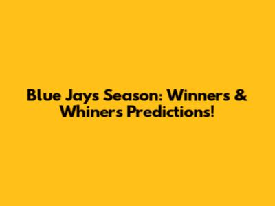 Blue Jays Season: Winners & Whiners Predictions!