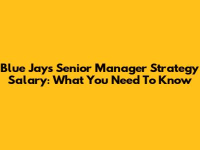 Blue Jays Senior Manager Strategy Salary: What You Need To Know