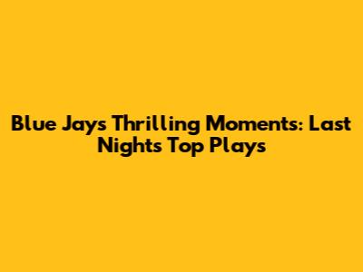 Blue Jays Thrilling Moments: Last Night's Top Plays