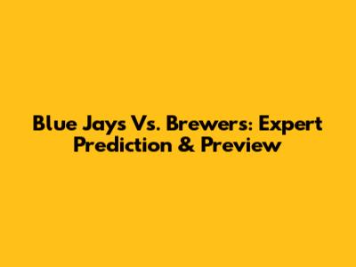 Blue Jays Vs. Brewers: Expert Prediction & Preview