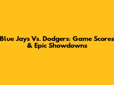 Blue Jays Vs. Dodgers: Game Scores & Epic Showdowns